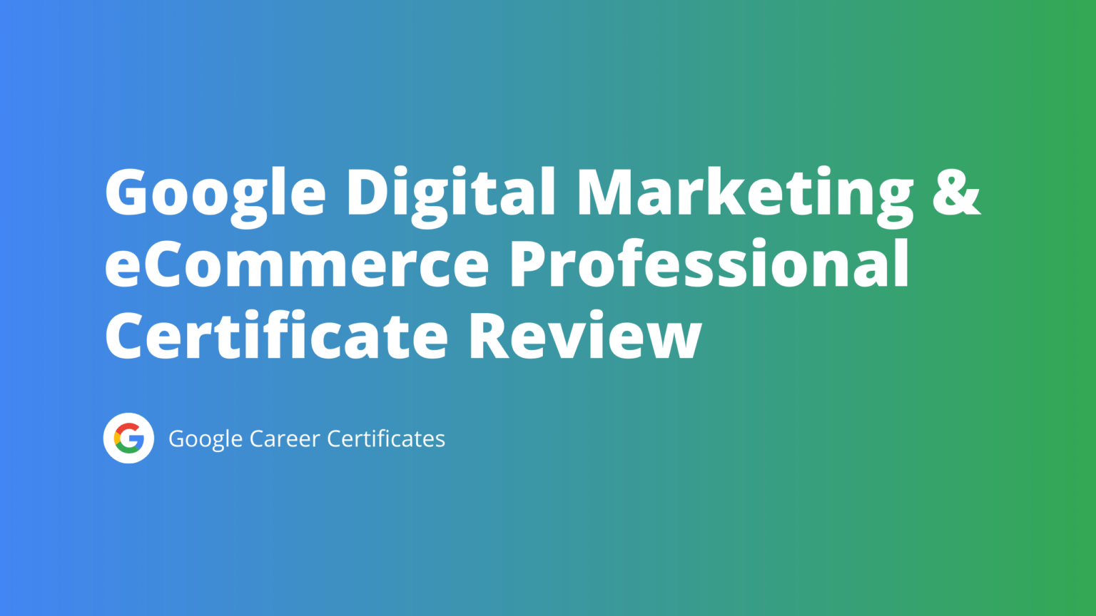  Google Digital Marketing E commerce Professional Certificate Review 