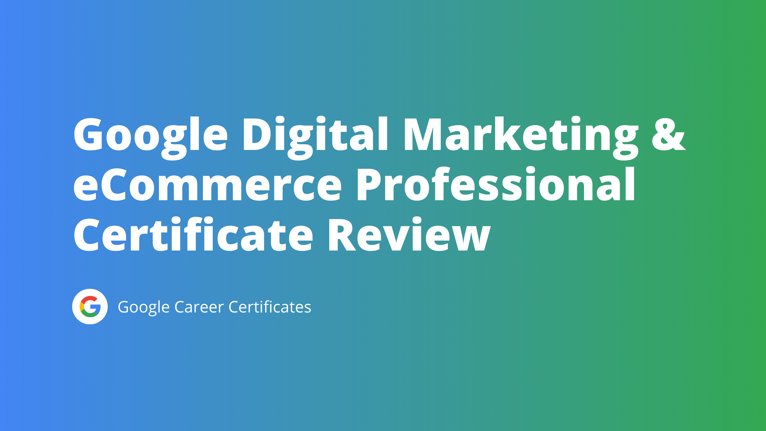 Google Digital Marketing E commerce Professional Certificate Review